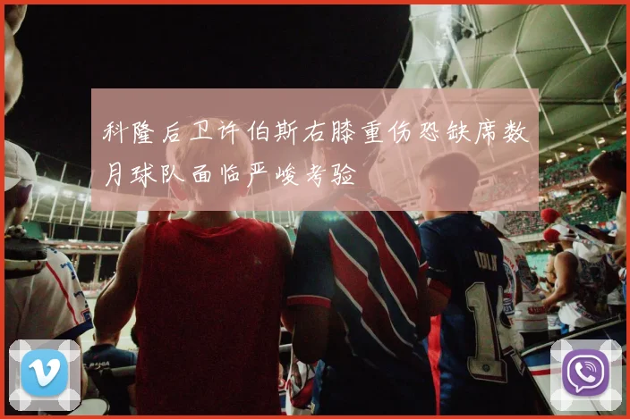 科隆后卫许伯斯右膝重伤恐缺席数月球队面临严峻考验