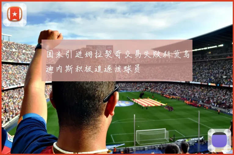 国米引进姆拉契奇交易失败科莫乌迪内斯积极追逐该球员