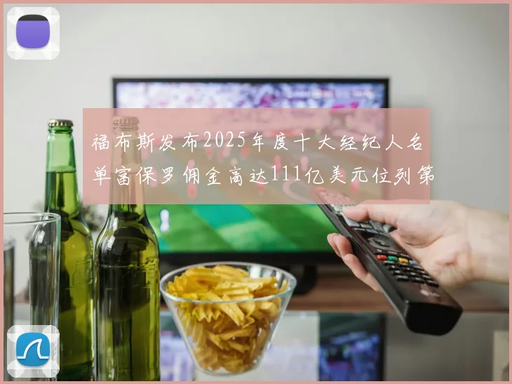 福布斯发布2025年度十大经纪人名单富保罗佣金高达111亿美元位列第三